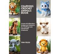 Charming Crochet Animals Book: Create 50 Effortless Amigurumi Patterns for Crafting Cute Handmade Creatures