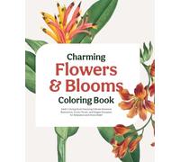 Charming Flowers & Blooms Coloring Book: An Adult Coloring Book Featuring Delicate Botanical Illustrations, Exotic Florals, and Elegant Bouquets for Relaxation and Stress Relief (8 x 10" Edition)