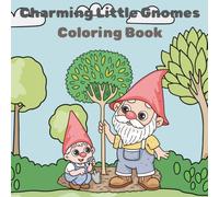 Charming Little Gnomes Coloring Book: Whimsical Forest Friends and Cozy Garden Scenes for Relaxation and Joy