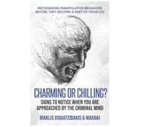 Charming or Chilling? Signs to Notice When You Are Approached by the Criminal Mind: Recognizing Manipulative Behaviors Before They Become a Part of Your Life