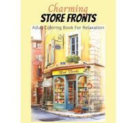 Charming Store Fronts Adult Coloring Book for Relaxation: 50 detailed images of Quaint Architecture in City, Village, and Town. Designed to Inspire Creativity and Mindfulness