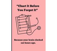 “Chart It Before You Forget It”: Because your brain clocked out hours ago.