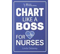 Chart Like a BOSS for Nurses: The New Nurse's Charting Guide with 42 Before-and-After Notes, SBAR Scripts, Report Sheets, and Cheat Sheets for Legally Defensible Documentation