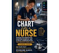 Chart Like a Nurse: Nursing Documentation, Charting Examples, and Clinical Communication That Protects Your License