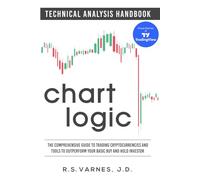 Chart Logic - Technical Analysis Handbook (Color Edition): The Comprehensive Guide to Trading Cryptocurrencies and Tools to Outperform Your Basic Buy and Hold Investor