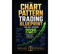 Chart Pattern Trading Blueprint for Day Traders 2026: Spot Breakouts, Pullbacks, Reversals, Support, Resistance, and High-Probability Setups with Risk Control and Trading Discipline