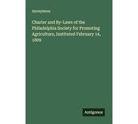 Charter and By-Laws of the Philadelphia Society for Promoting Agriculture, Instituted February 14, 1809