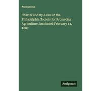 Charter and By-Laws of the Philadelphia Society for Promoting Agriculture, Instituted February 14, 1809