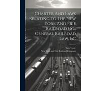 Charter And Laws Relating To The New York And Erie Railroad Co., Gen (Tascabile)