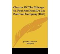 Charter Of The Chicago, St. Paul And Fond Du Lac Railroad Company (1 (Tascabile)