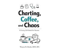 Charting, Coffee, and Chaos: A Funny Gift Book for Nurses
