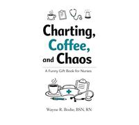 Charting, Coffee, and Chaos: A Funny Gift Book for Nurses