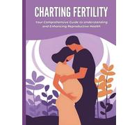 Charting Fertility: Your Comprehensive Guide to Understanding and Enhancing Reproductive Health