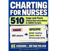 Charting for Nurses: 510 Copy-and-Paste Clinical Narrative Notes & SBAR Scripts: The Bad-Note vs. Defensible-Note Desk Reference for Falls, Codes, Refusals, Med Errors & High-Risk Shifts