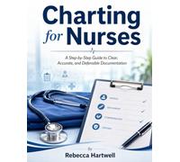 Charting for Nurses: A Step-by-Step Guide to Clear, Accurate, and Defensible Documentation
