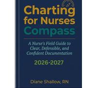 Charting for Nurses Compass: A Nurse's Field Guide to Clear, Defensible, and Confident Documentation