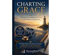 Charting Grace: 90 Daily Christian Devotions for Physicians Seeking Faith, Prayer, Strength, and God’s Presence in the Practice of Medicine
