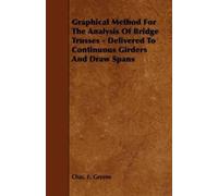 Chas. E. Greene Graphical Method For The Analysis Of Bridge Trusses (Tascabile)