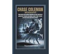 CHASE COLEMAN BIOGRAPHY THE BILLIONAIRE HEDGE FUND GENIUS BEHIND TIGER GLOBAL AND THE TECH INVESTING REVOLUTION
