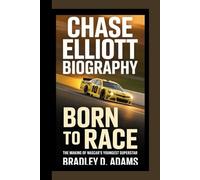 Chase Elliott Biography: Born to Race The Making of NASCAR’s Youngest Superstar