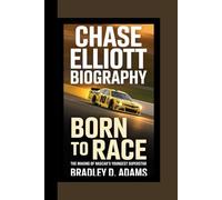 Chase Elliott Biography: Born to Race The Making of NASCAR’s Youngest Superstar