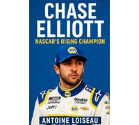 Chase Elliott: NASCAR’s Rising Champion: Inside the Mindset, Drive & Strategy Behind the 2020 Cup Series Winner