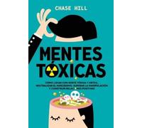 Mentes tóxicas: Cómo lidiar con gente tóxica y difícil, neutralizar el narcisismo, superar la manipulación y construir relaciones positivas
