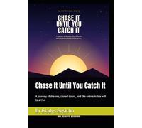 Chase It Until You Catch It: A journey of dreams, closed doors, and the unbreakable will to arrive