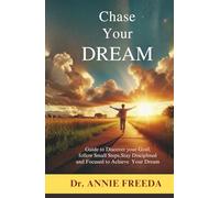 Chase Your Dream: Guide to Discover your Goal, follow Small Steps, Stay Disciplined and Focused to Achieve Your Dream