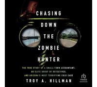 Chasing Down the Zombie Hunter: The True Story of a Small-town Accountant, an Elite Group of Detectives, and Arizona's Most Terrifying Cold Case