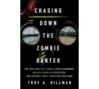 Chasing Down the Zombie Hunter: The True Story of a Small-town Accountant, an Elite Group of Detectives, and Arizona's Most Terrifying Cold Case