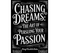 Chasing Dreams: The Art of Pursuing Your Passion