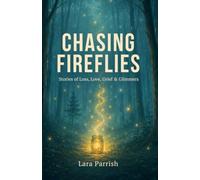 Chasing Fireflies: Loss, Love, Grief & Glimmers