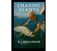 Chasing Giants: The Complete History, Science, and Art of Tarpon Fishing