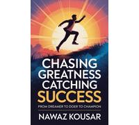 CHASING GREATNESS, CATCHING SUCCESS: FROM DREAMER TO DOER TO CHAMPION