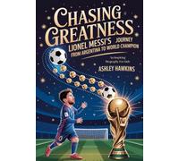 Chasing Greatness: Lionel Messi’s Journey From Argentina To World Champion: An Inspiring Biography For Kids