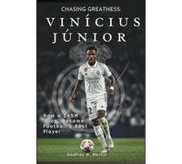 Chasing Greatness: Vinícius Júnior: How a $45M 'Flop' Became Football's Best Player
