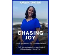 Chasing Joy Crystal Affirmations and Traditional Rituals: A Daily Motivational of Crystal-Inspired Affirmations for a Joyful Life
