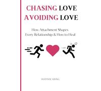 Chasing Love, Avoiding Love: How Attachment Shapes Every Relationship & How to Heal