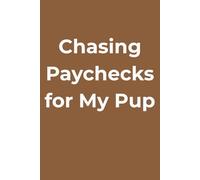 Chasing Paychecks for My Pup: Funny Dog Lover Notebook - Hilarious Journal for Pet Owners, Coworkers, and Friends