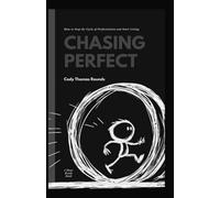 Chasing Perfect: How to Stop the Cycle of Perfectionism and Start Living