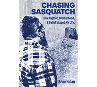 Chasing Sasquatch: How Bigfoot, Brotherhood & Belief Shaped My Life