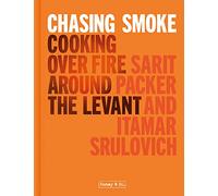 Chasing Smoke: Cooking over Fire Around the Levant by Packer, Sarit