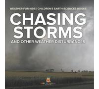 Chasing Storms and Other Weather Disturbances - Weather for Kids Chi (Tascabile)