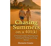 Chasing Summers on a 401(k): A Practical Guide to Retiring Early, Traveling the World, and Living Abroad