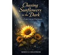 Chasing Sunflowers in the Dark: A Story of Light, Loss, and What Remains