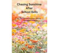 Chasing Sunshine After School Bells: The Teacher Recharge Journal. Rest. Reflect. Reignite