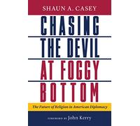 Chasing the Devil at Foggy Bottom: The Future of Religion in American Diplomacy