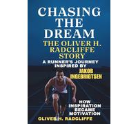 Chasing the Dream The Oliver H Radcliffe Story A Runners Journey Inspired by Jakob Ingebrigtsen: How Inspiration Became Motivation