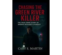 CHASING THE GREEN RIVER KILLER: The True Crime Story Of Sheriff Reichert’s Pursuit
